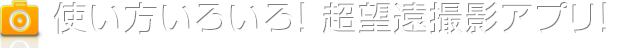 使い方いろいろ！ 超望遠撮影アプリ！